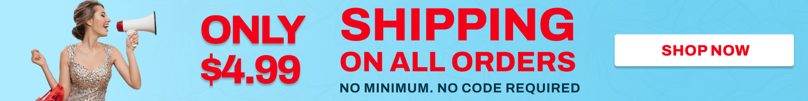 Promotional banner with a woman holding a megaphone on the left, large red and blue text reading 'ONLY SHIPPING ON ALL ORDERS' and '$4.99', plus a white 'SHOP NOW' button on a light gray background.